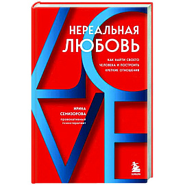 Нереальная любовь. Как найти своего человека и построить крепкие отношения