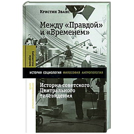 Между 'Правдой' и 'Временем': история советского Центрального телевидения