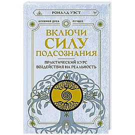 Включи силу подсознания. Практический курс воздействия на реальность