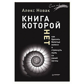 Книга, которой нет. Как бросить беличье колесо и стряхнуть пыль со своей мечты