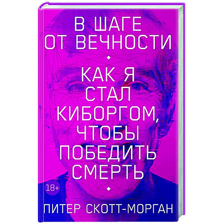 Фото В шаге от вечности. Как я стал киборгом, чтобы победить смерть