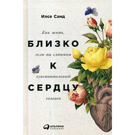 Близко к сердцу. Как жить, если вы слишком чувствительный человек