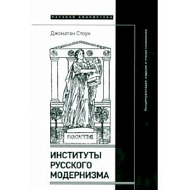 Институты русского модернизма. Концептуализация, издание и чтение символизма