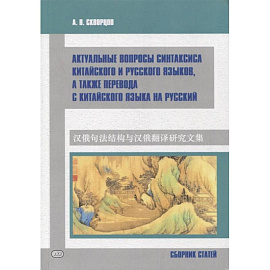 Актуальные вопросы синтаксиса китайского и русского языков, а также перевода с китайского языка на русский. Сборник статей