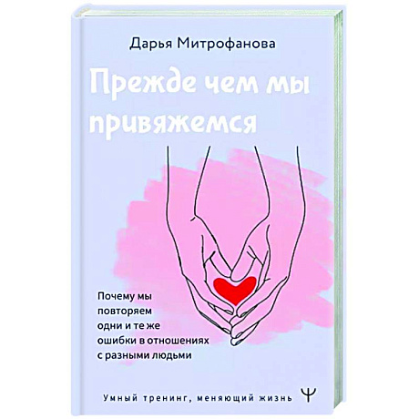 Фото Прежде чем мы привяжемся. Почему мы повторяем одни и те же ошибки в отношениях с разными людьми