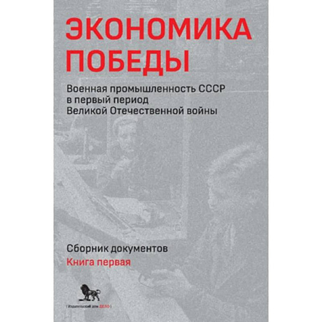 Фото Экономика Победы. Военная промышленность СССР в первый период Великой Отечественной войны. В 2 книгах. Книга 1