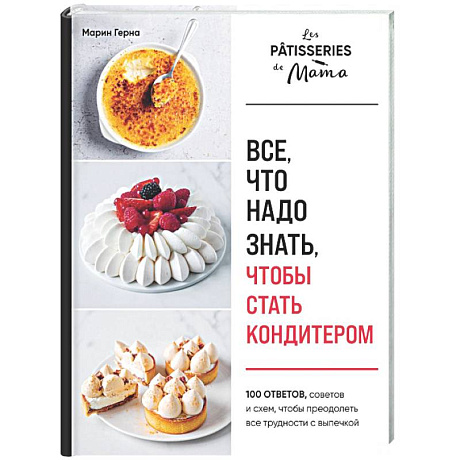 Фото Все, что надо знать, чтобы стать кондитером.100 ответов, советов и схем, чтобы преодолеть все трудности с выпечкой