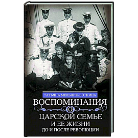 Воспоминания о царской семье и ее жизни до и после революции: С дополнением рассказа императорского камердинера А.А. Волкова «Около царской семьи»