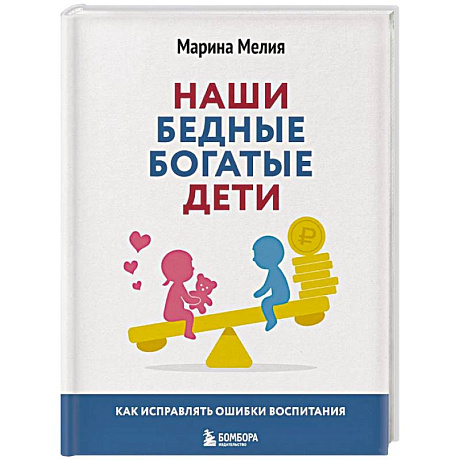 Фото Наши бедные богатые дети. Как исправлять ошибки воспитания (3-е издание, обновленное)