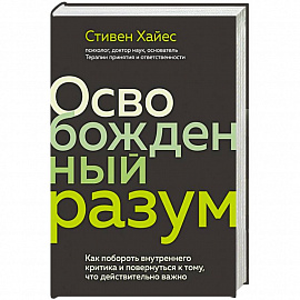 Освобожденный разум. Как побороть внутреннего критика и повернуться к тому, что действительно важно