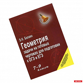 Геометрия: задачи на готовых чертежах для подготовки к ОГЭ и ЕГЭ: 7-9 классы