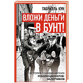 Вложи деньги в бунт! История скандинавских революционеров-налетчиков