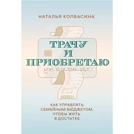 Трачу и приобретаю. Как управлять семейным бюджетом, чтобы жить в достатке