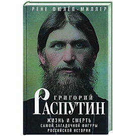 Григорий Распутин. Жизнь и смерть самой загадочной фигуры российской истории