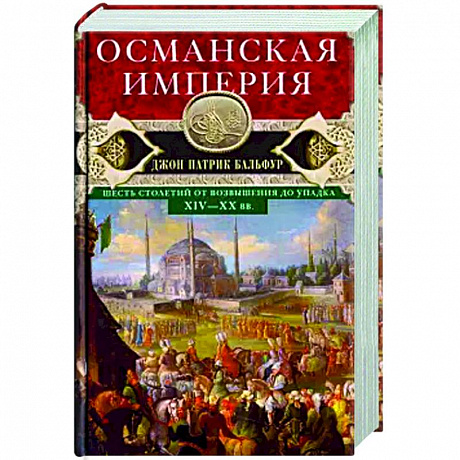 Фото Османская империя. Шесть столетий от возвышения до упадка. XIV-XX вв.