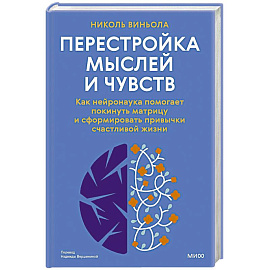 Перестройка мыслей и чувств. Как нейронаука помогает покинуть матрицу и сформировать привычки счастливой жизни
