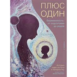 Плюс один. Беременность:от подготовки до родов