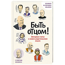 Быть отцом! Знаменитые папы - о своем родительском опыте