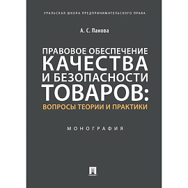 Правовое обеспечение качества и безопасности товаров:вопросы теории и практики.Монография