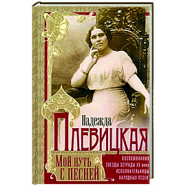 Мой путь с песней: Воспоминания звезды эстрады начала ХХ века, исполнительницы народных песен