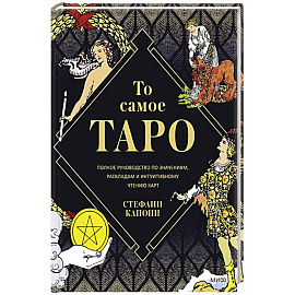 То самое Таро. Полное руководство по значениям, раскладам и интуитивному чтению карт