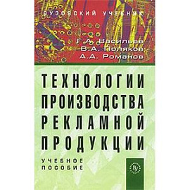 Технологии производства рекламной продукции: Учебное пособие. Васильев Г.А., Романов А.А., Поляков В.А.