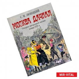 Москва дачная. Очерки загородной жизни конца XIX в.