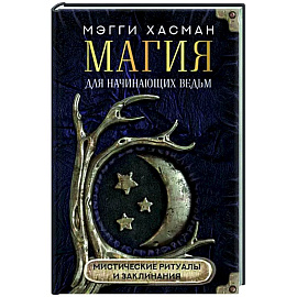 Магия для начинающих ведьм: мистические ритуалы и заклинания