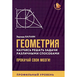 Геометрия. Научись решать задачи различными способами. Прокачай свои мозги! Профильный уровень