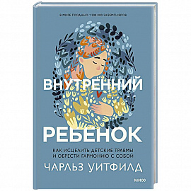 Внутренний ребенок. Как исцелить детские травмы и обрести гармонию с собой