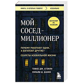 Мой сосед - миллионер. Почему работают одни, а богатеют другие? Секреты изобильной жизни