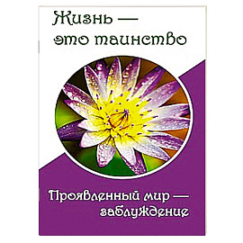 Жизнь — это таинство. Проявленный мир — заблуждение