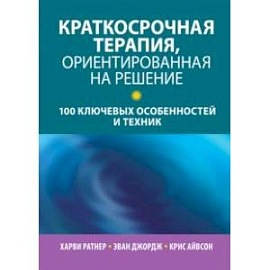 Краткосрочная терапия, ориентированная на решение. 100 ключевых особенностей