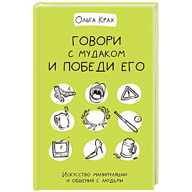 Говори с мудаком и победи его. Искусство манипуляции и общения с людьми