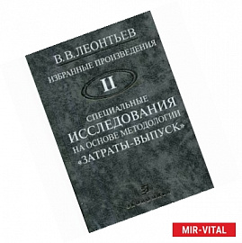 Избранные произведения. В 3-х томах. Том 2. Специальные исследования на основе методологии 'Затраты - выпуск