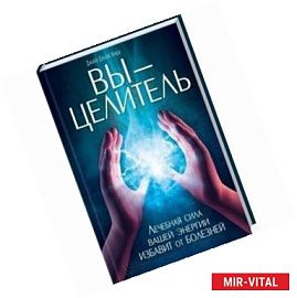 Вы - целитель. Лечебная сила вашей энергии избавит от болезней