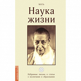 Наука жизни. Избранные письма и статьи о воспитании и образовании