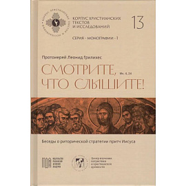 Леонид Грилихес, протоиерей - Смотрите, что слышите! (Мк. 4, 24). Беседы о риторической стратегии притч Иисуса (Корпус христианских текстов и исследований том 13. Монографии. том 1) | Протоиерей Леонид Грилихес Леонид Грилихес, протоиерей - Смотрите, что слышите! (Мк. 4, 24). Беседы о риторической стратегии притч Иисуса (Корпус христианских текстов и исследований том 13. Монографии. том 1) | Протоиерей Леонид Грилихес