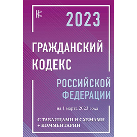 Гражданский Кодекс Российской Федерации на 1 марта 2023 года с таблицами и схемами + комментарии