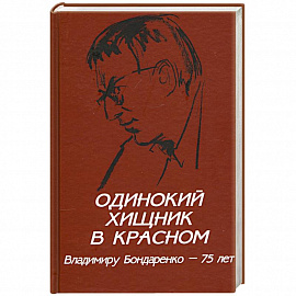 Одинокий хищник в красном. Владимиру Бондаренко - 75 лет