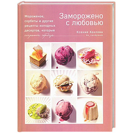 Фото Заморожено с любовью. Мороженое, сорбеты и другие рецепты холодных десертов