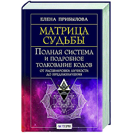 Матрица судьбы. Полная система и подробное толкование кодов: от расшифровки личности до предназначения