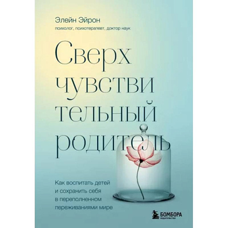 Фото Сверхчувствительный родитель. Как воспитать детей и сохранить себя в переполненном переживаниями мире