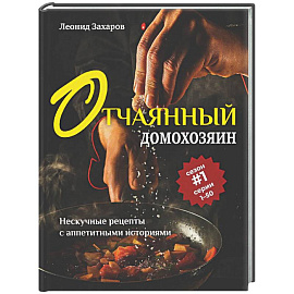 Отчаянный домохозяин. Нескучные рецепты с аппетитными историями