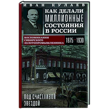 Фото Под счастливой звездой. Как делали миллионные состояния в России. Воспоминания сибирского золотопром