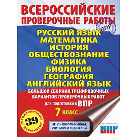 Русский язык. Математика. История. Обществознание. Физика. Биология. География. Английский язык. Большой сборник тренировочных вариантов проверочных работ для подготовки к ВПР. 7 класс