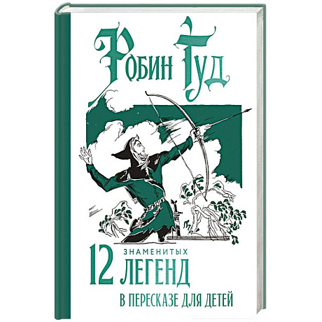 Фото Робин Гуд. 12 знаменитых легенд в пересказе для детей