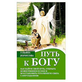Путь к Богу. Как найти свой путь, открыть божественное в себе и восстановить утраченную связь с мирозданием