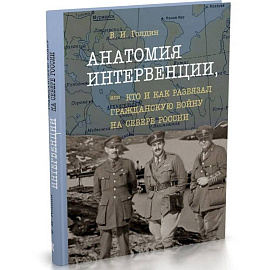 Анатомия интервенции,или кто и как развязал Гражданскую войну на Севере России