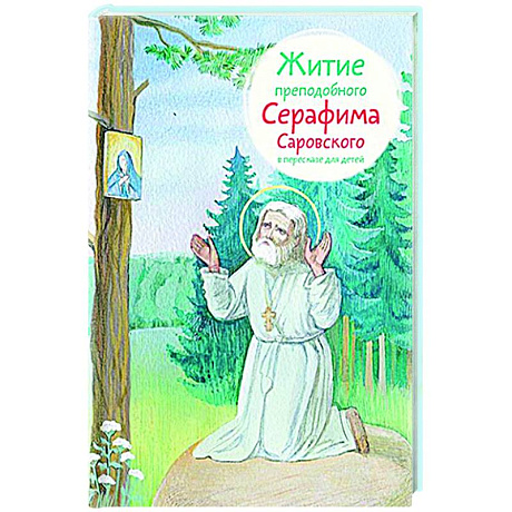 Фото Житие преподобного Серафима Саровского в пересказе для детей
